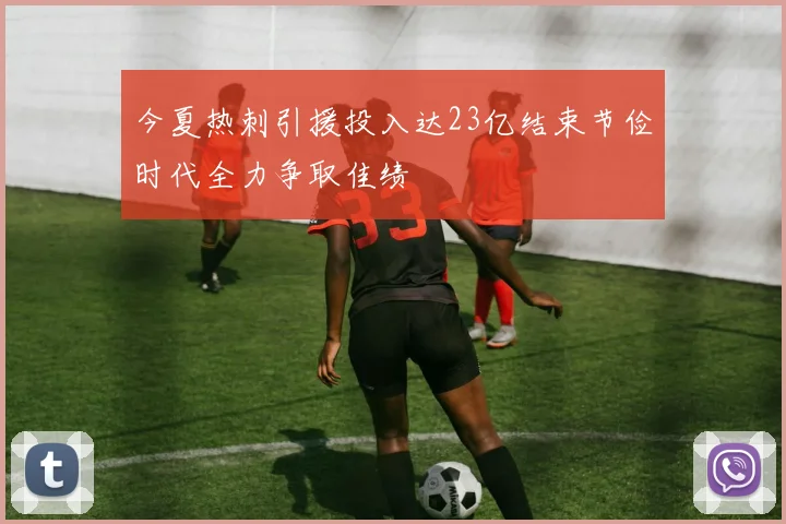 今夏热刺引援投入达23亿结束节俭时代全力争取佳绩